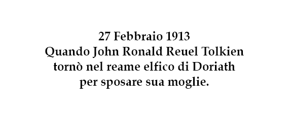 27 Febbraio 1913 – Quando John Ronald Reuel Tolkien tornò nel reame elfico di Doriath per sposare sua moglie.